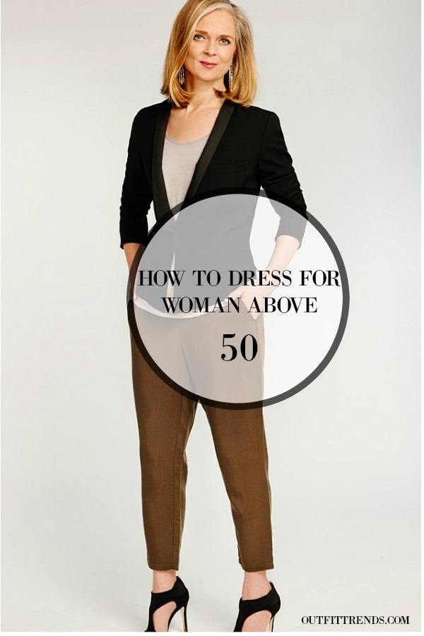 Dressing Styles for Women Over 50 -18 Outfit Ideas Dressing Styles for Women Over 50 -18 Outfit Ideas