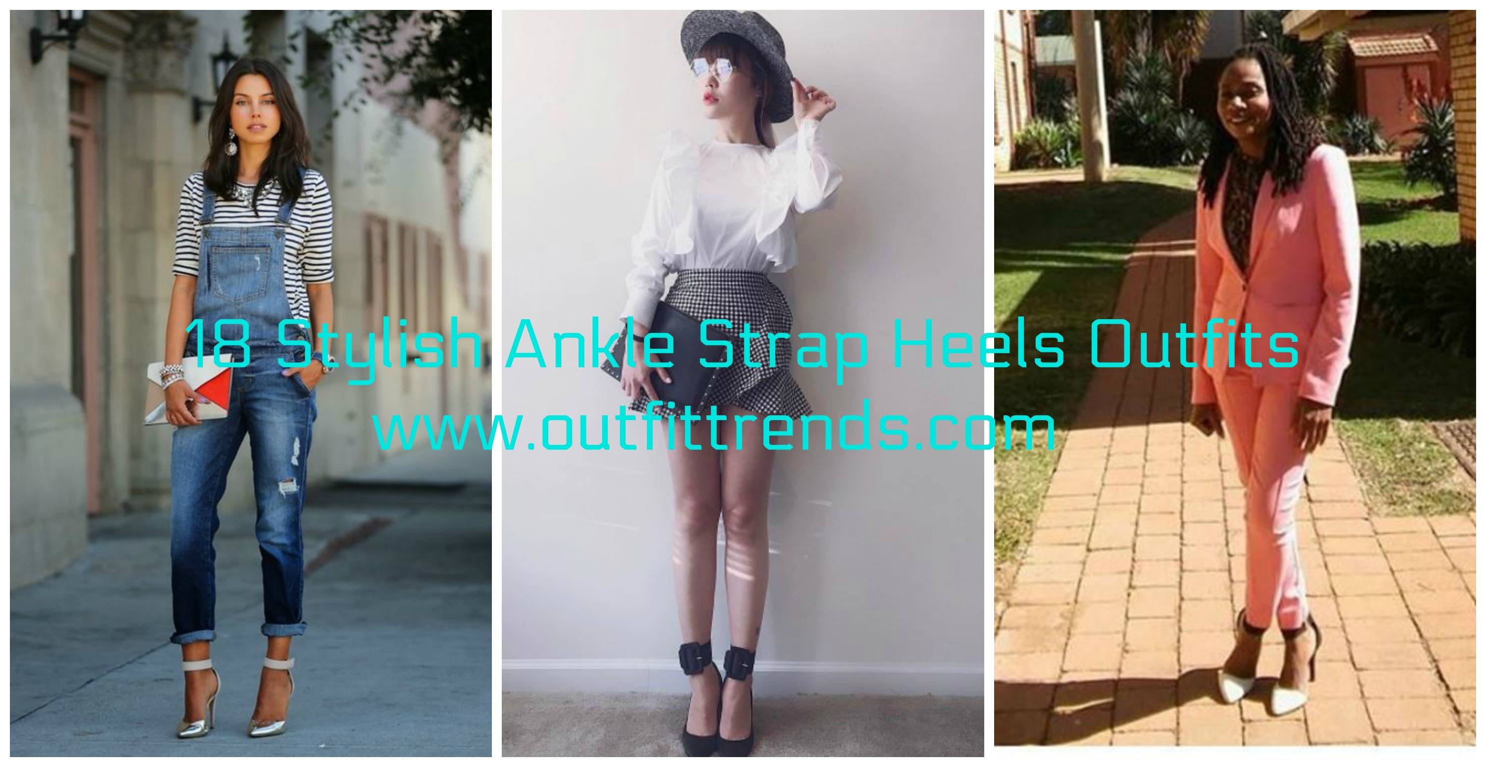 Outfits with Ankle Strap Heels-18 Ways to Wear Ankle Straps