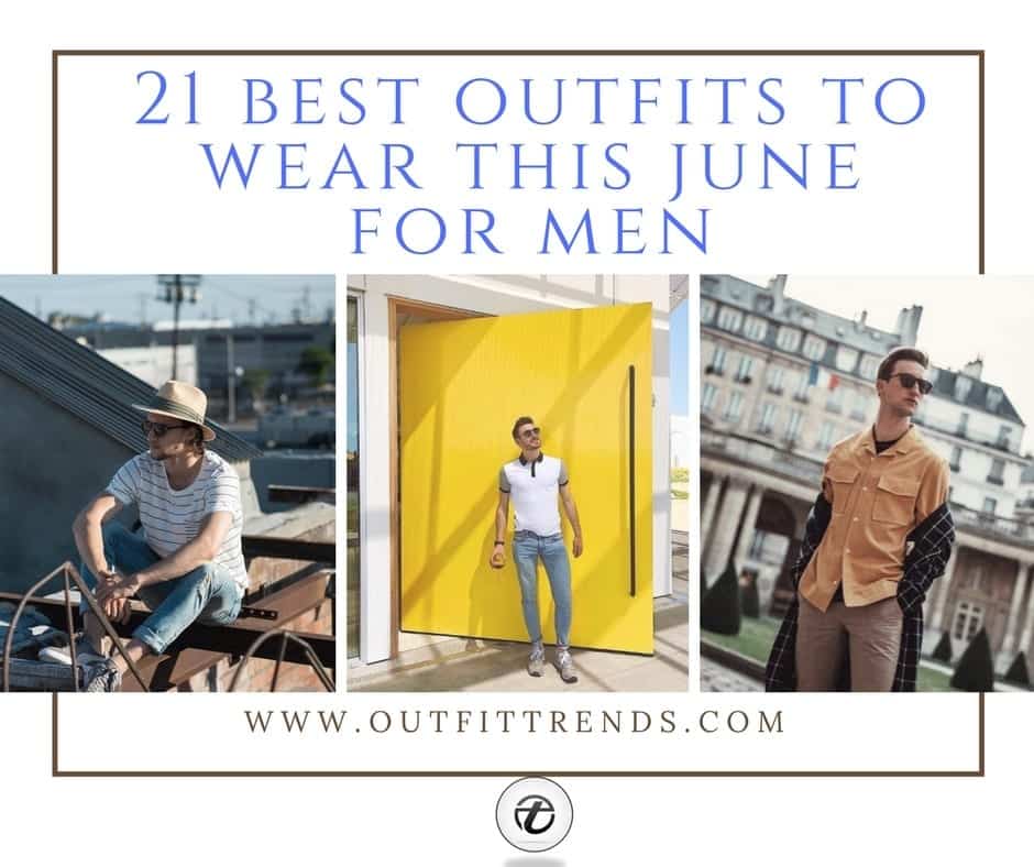 21 Outfits to Wear in June for Men – June Fashion Trends