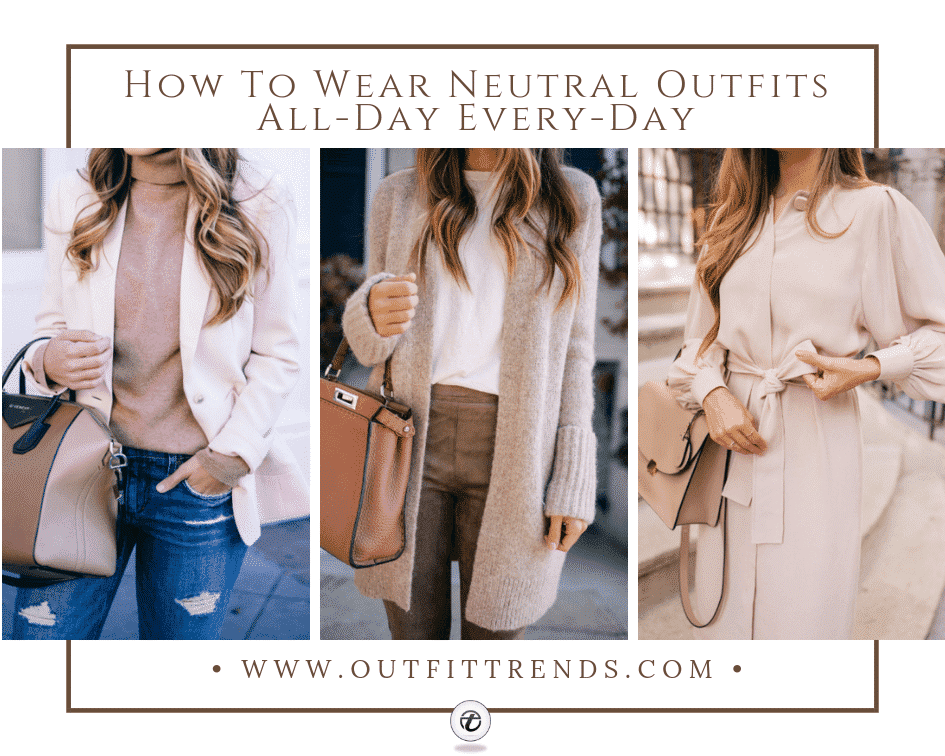 Women’s Neutral Outfits-15 Best Ways to Wear Neutral Colours