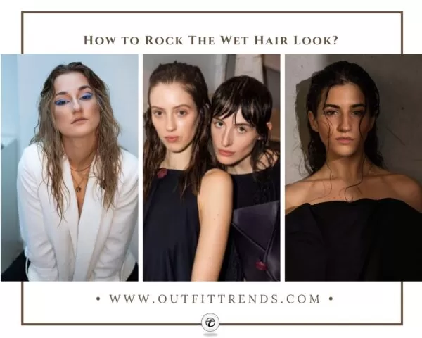 Wet Hairstyles: 21 Ideas on How to Get The Wet Hair Look?