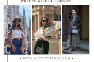 What To Wear In Florence? 29 Outfit Ideas & Packing Tips